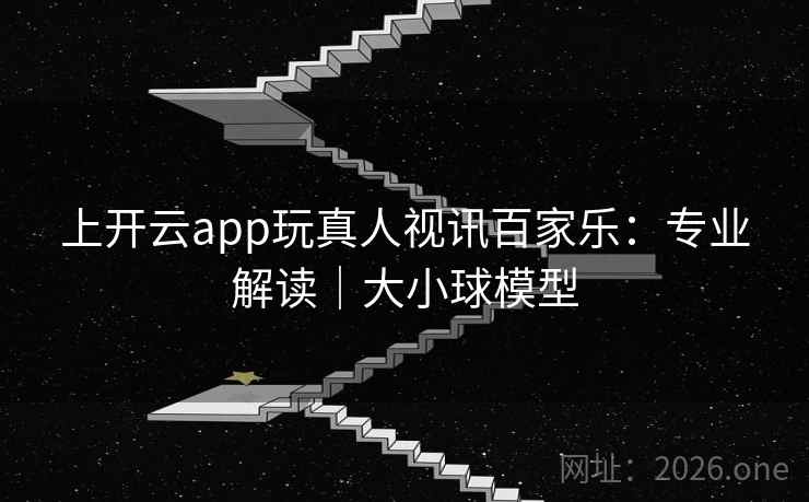 上开云app玩真人视讯百家乐:专业解读|大小球模型 第2张 上开云app玩真人视讯百家乐:专业解读|大小球模型 第2张