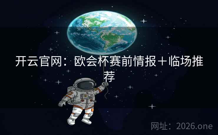 开云官网:欧会杯赛前情报+临场推荐 第2张 开云官网:欧会杯赛前情报+临场推荐 第2张