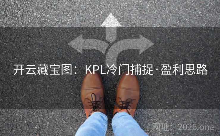 开云藏宝图:KPL冷门捕捉·盈利思路 第1张 开云藏宝图:KPL冷门捕捉·盈利思路 第1张