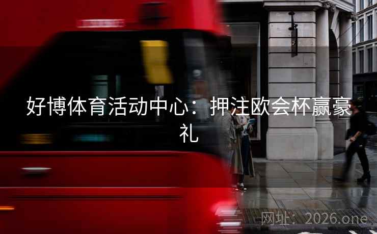 好博体育活动中心：押注欧会杯赢豪礼