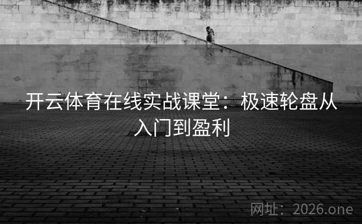 开云体育在线实战课堂:极速轮盘从入门到盈利 第2张 开云体育在线实战课堂:极速轮盘从入门到盈利 第2张