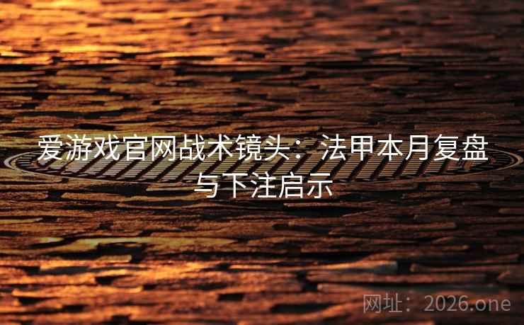爱游戏官网战术镜头：法甲本月复盘与下注启示