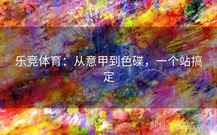 乐竞体育：从意甲到色碟，一个站搞定  第2张