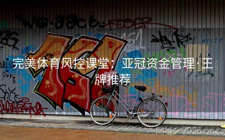 完美体育风控课堂:亚冠资金管理·王牌推荐 第2张 完美体育风控课堂:亚冠资金管理·王牌推荐 第2张